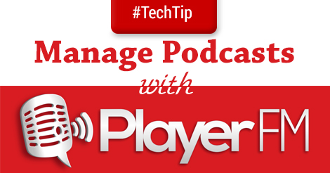 Tech Tip: Manage Podcasts with Player FM